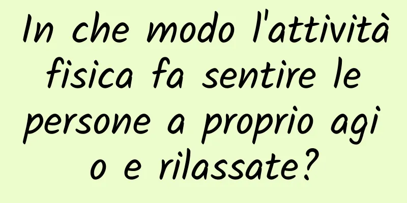 In che modo l'attività fisica fa sentire le persone a proprio agio e rilassate?