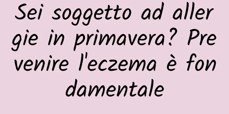 Sei soggetto ad allergie in primavera? Prevenire l'eczema è fondamentale