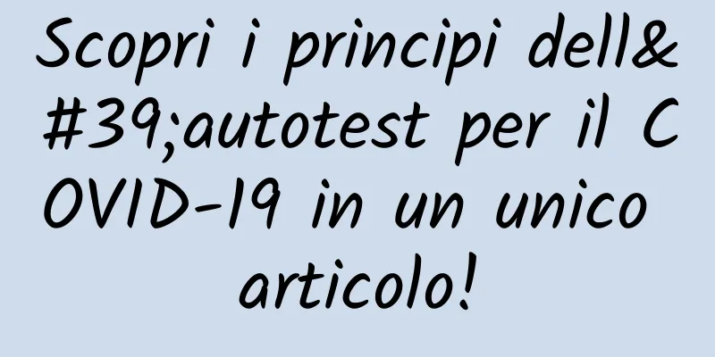 Scopri i principi dell'autotest per il COVID-19 in un unico articolo!