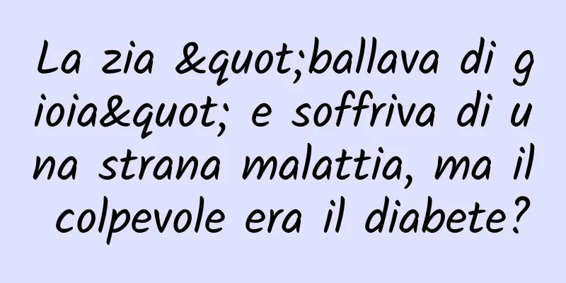 La zia "ballava di gioia" e soffriva di una strana malattia, ma il colpevole era il diabete?