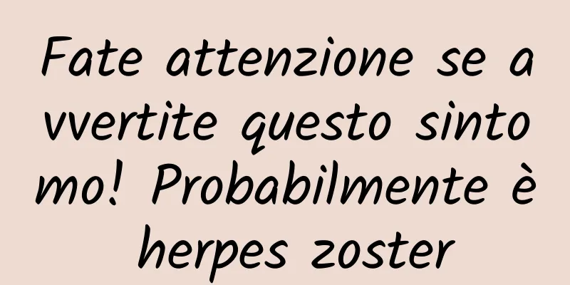 Fate attenzione se avvertite questo sintomo! Probabilmente è herpes zoster