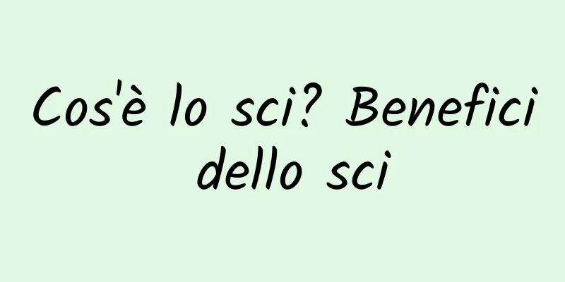 Cos'è lo sci? Benefici dello sci