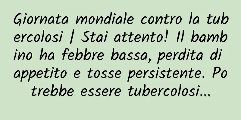 Giornata mondiale contro la tubercolosi | Stai attento! Il bambino ha febbre bassa, perdita di appetito e tosse persistente. Potrebbe essere tubercolosi...