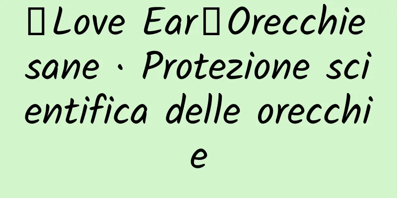 【Love Ear】Orecchie sane · Protezione scientifica delle orecchie