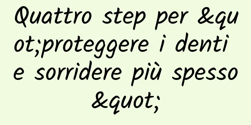 Quattro step per "proteggere i denti e sorridere più spesso"