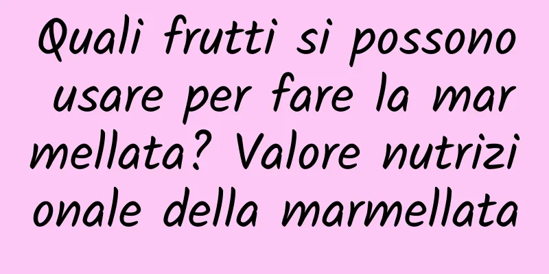 Quali frutti si possono usare per fare la marmellata? Valore nutrizionale della marmellata