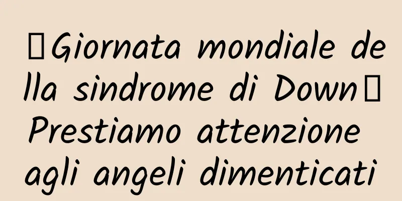 【Giornata mondiale della sindrome di Down】Prestiamo attenzione agli angeli dimenticati