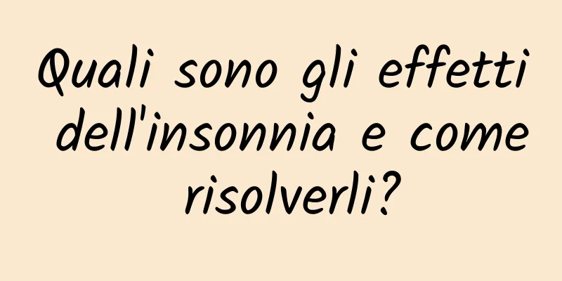 Quali sono gli effetti dell'insonnia e come risolverli?