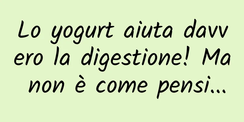 Lo yogurt aiuta davvero la digestione! Ma non è come pensi...