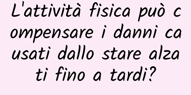 L'attività fisica può compensare i danni causati dallo stare alzati fino a tardi?