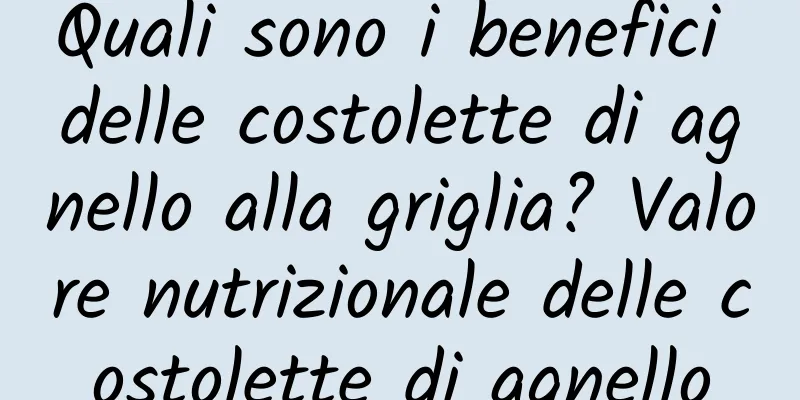 Quali sono i benefici delle costolette di agnello alla griglia? Valore nutrizionale delle costolette di agnello