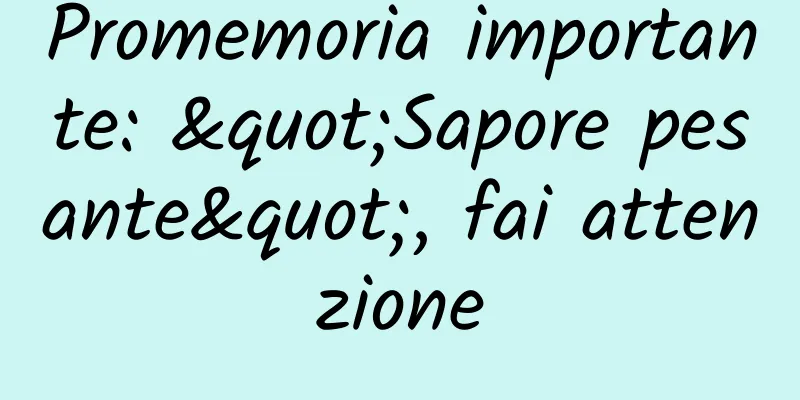 Promemoria importante: "Sapore pesante", fai attenzione