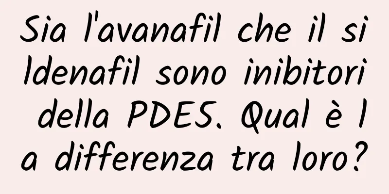 Sia l'avanafil che il sildenafil sono inibitori della PDE5. Qual è la differenza tra loro?