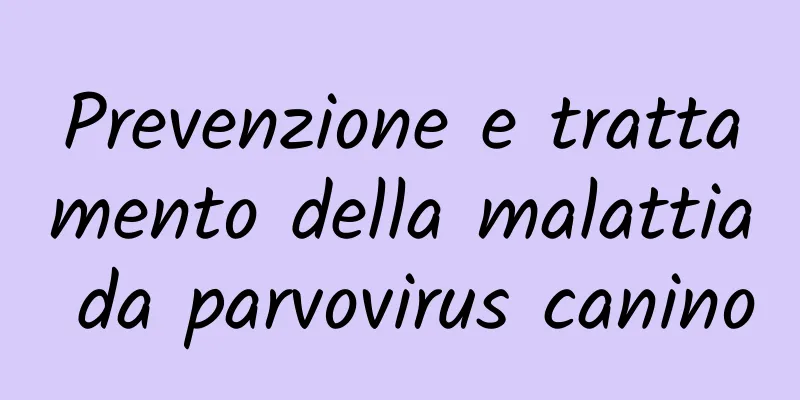 Prevenzione e trattamento della malattia da parvovirus canino
