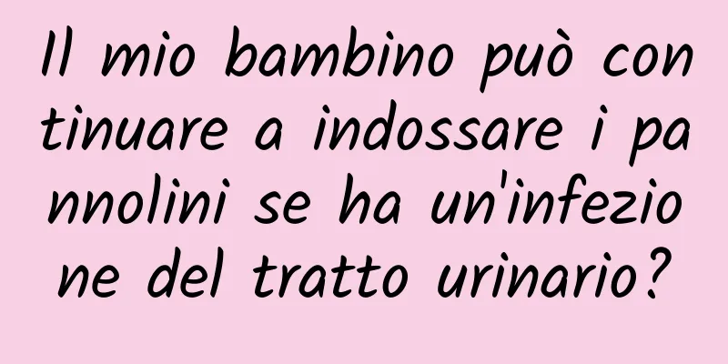 Il mio bambino può continuare a indossare i pannolini se ha un'infezione del tratto urinario?