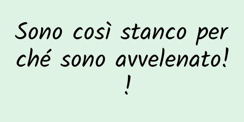 Sono così stanco perché sono avvelenato! !