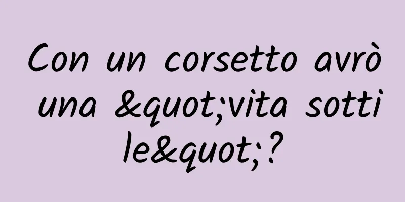 Con un corsetto avrò una "vita sottile"?