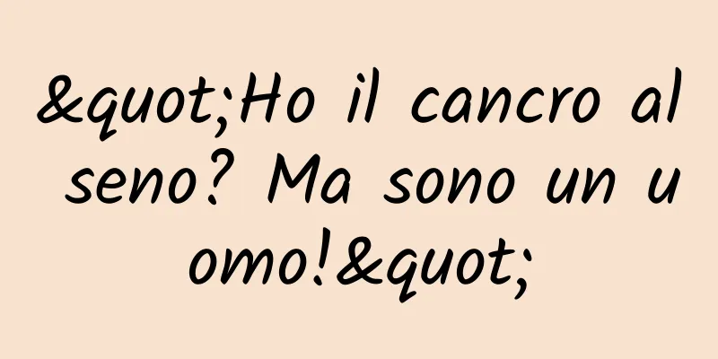 "Ho il cancro al seno? Ma sono un uomo!"
