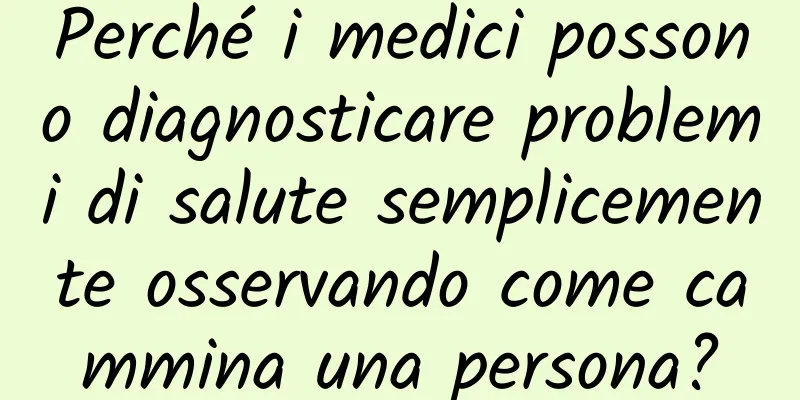 Perché i medici possono diagnosticare problemi di salute semplicemente osservando come cammina una persona?