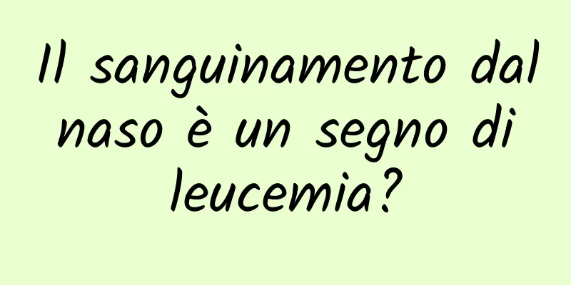 Il sanguinamento dal naso è un segno di leucemia?