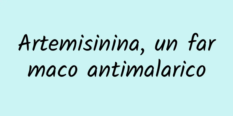 Artemisinina, un farmaco antimalarico