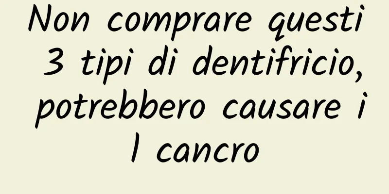 Non comprare questi 3 tipi di dentifricio, potrebbero causare il cancro