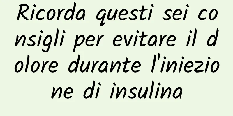 Ricorda questi sei consigli per evitare il dolore durante l'iniezione di insulina