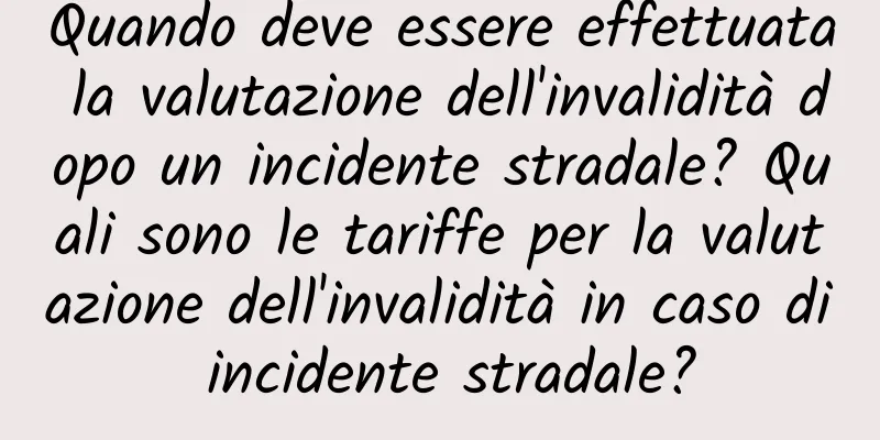 Quando deve essere effettuata la valutazione dell'invalidità dopo un incidente stradale? Quali sono le tariffe per la valutazione dell'invalidità in caso di incidente stradale?