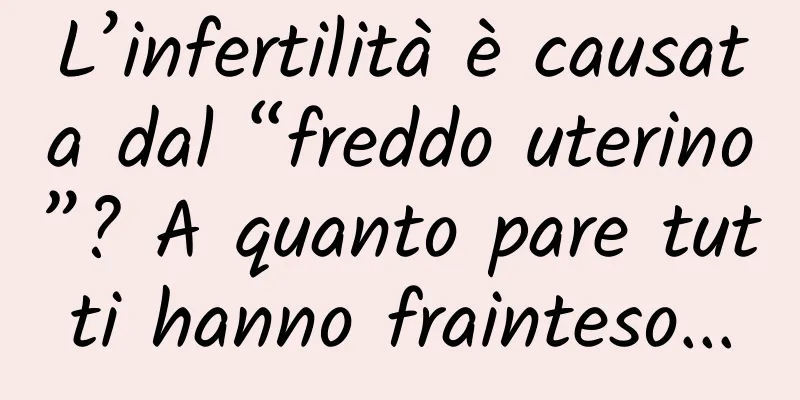 L’infertilità è causata dal “freddo uterino”? A quanto pare tutti hanno frainteso...