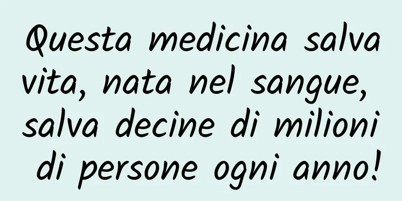 Questa medicina salvavita, nata nel sangue, salva decine di milioni di persone ogni anno!