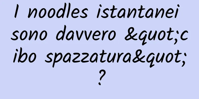 I noodles istantanei sono davvero "cibo spazzatura"?