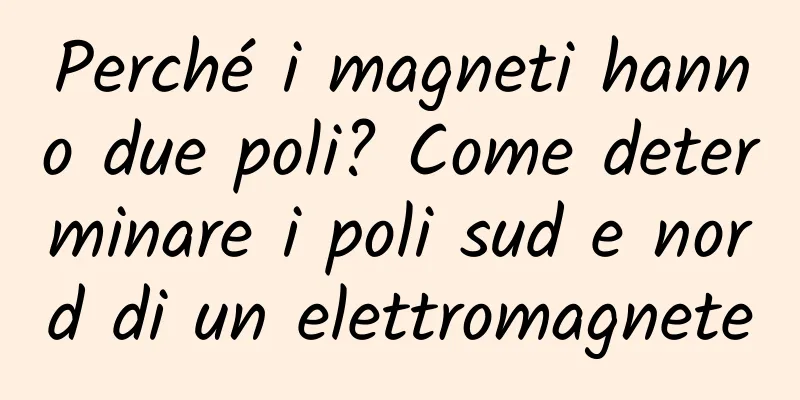 Perché i magneti hanno due poli? Come determinare i poli sud e nord di un elettromagnete