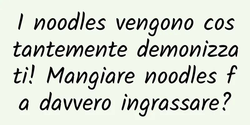 I noodles vengono costantemente demonizzati! Mangiare noodles fa davvero ingrassare?