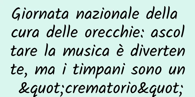 Giornata nazionale della cura delle orecchie: ascoltare la musica è divertente, ma i timpani sono un "crematorio"