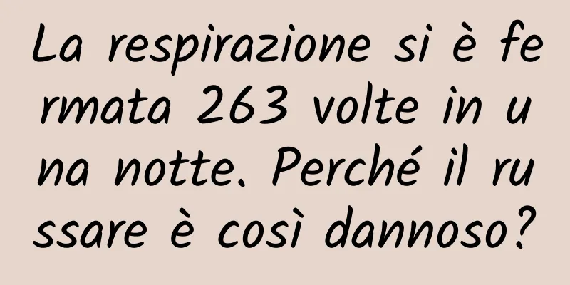 La respirazione si è fermata 263 volte in una notte. Perché il russare è così dannoso?