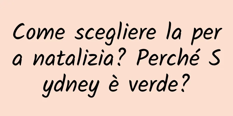 Come scegliere la pera natalizia? Perché Sydney è verde?