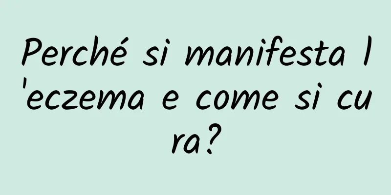 Perché si manifesta l'eczema e come si cura?