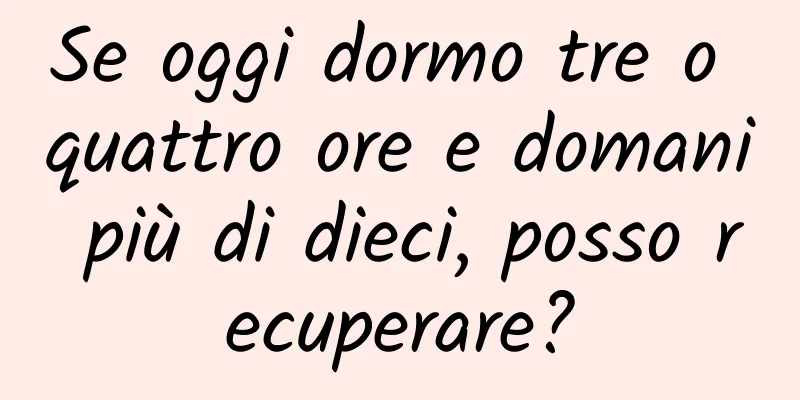 Se oggi dormo tre o quattro ore e domani più di dieci, posso recuperare?