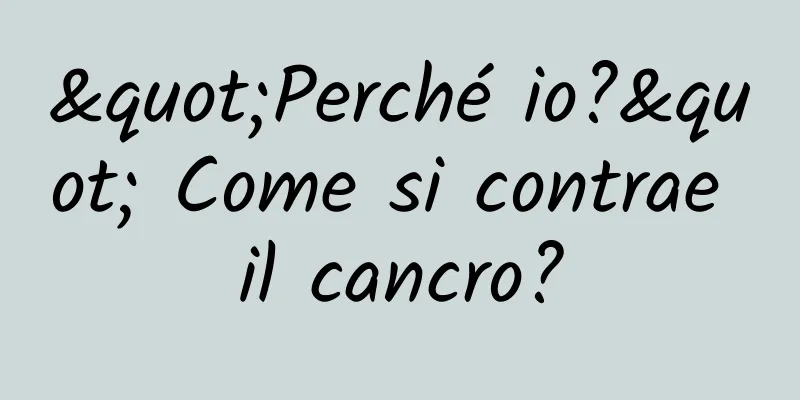 "Perché io?" Come si contrae il cancro?
