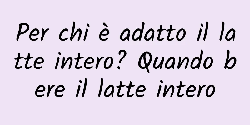 Per chi è adatto il latte intero? Quando bere il latte intero