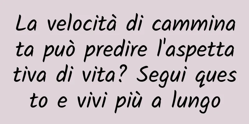 La velocità di camminata può predire l'aspettativa di vita? Segui questo e vivi più a lungo
