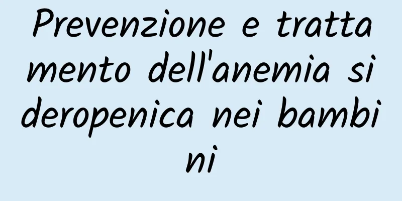 Prevenzione e trattamento dell'anemia sideropenica nei bambini