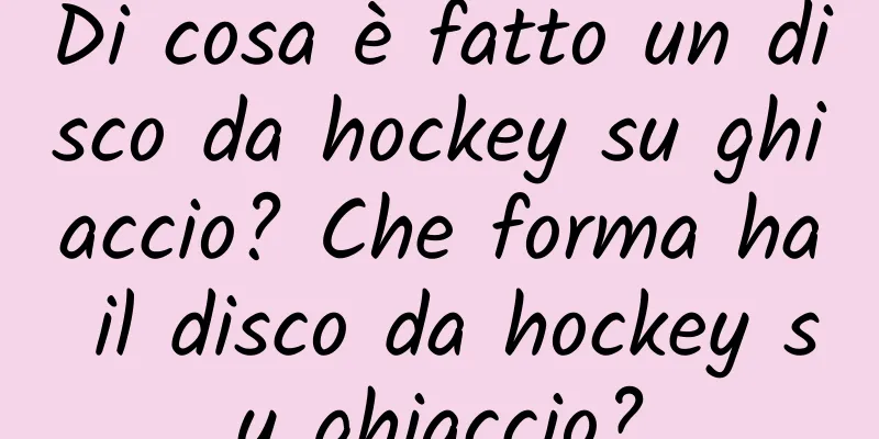 Di cosa è fatto un disco da hockey su ghiaccio? Che forma ha il disco da hockey su ghiaccio?