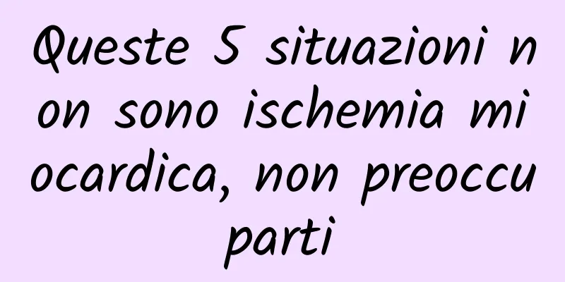Queste 5 situazioni non sono ischemia miocardica, non preoccuparti