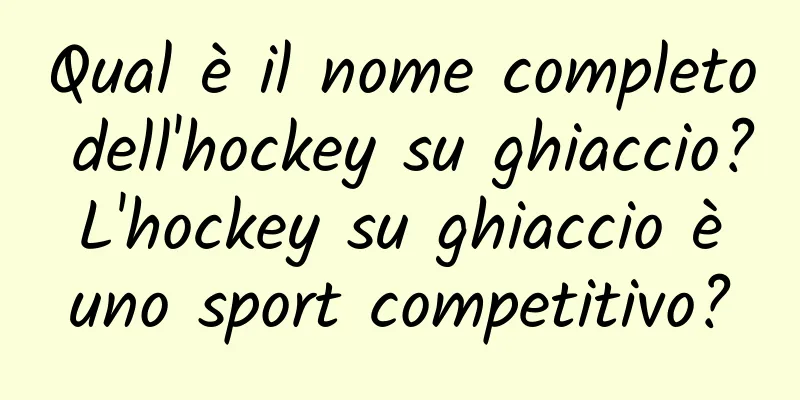Qual è il nome completo dell'hockey su ghiaccio? L'hockey su ghiaccio è uno sport competitivo?
