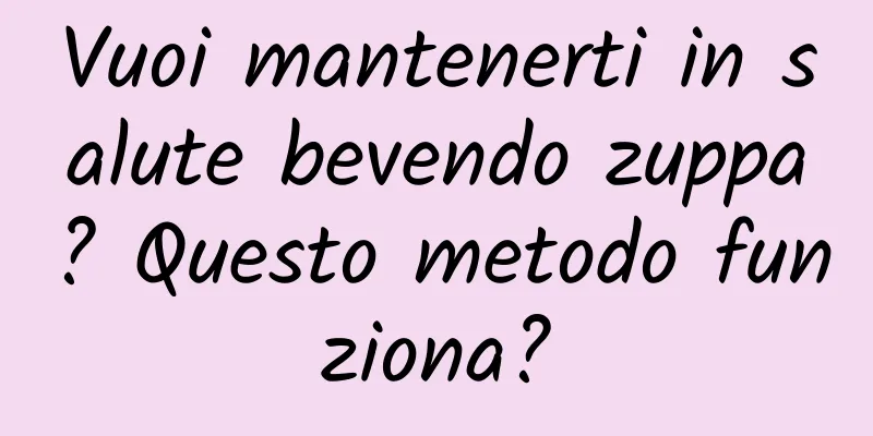 Vuoi mantenerti in salute bevendo zuppa? Questo metodo funziona?