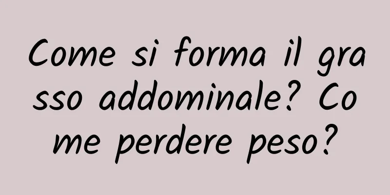 Come si forma il grasso addominale? Come perdere peso?