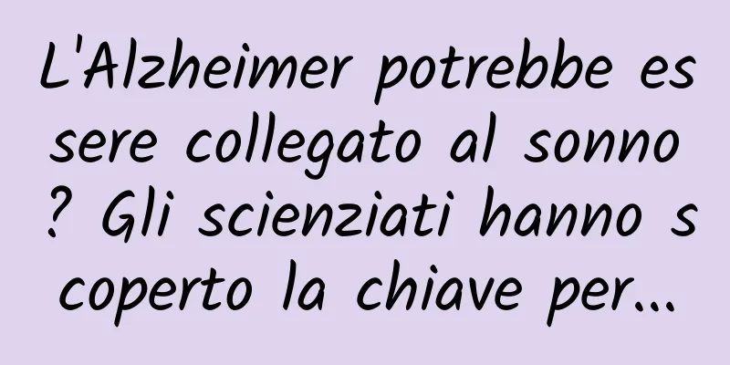 L'Alzheimer potrebbe essere collegato al sonno? Gli scienziati hanno scoperto la chiave per...