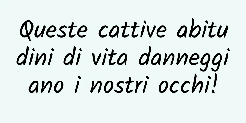 Queste cattive abitudini di vita danneggiano i nostri occhi!