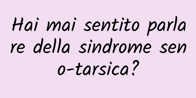 Hai mai sentito parlare della sindrome seno-tarsica?